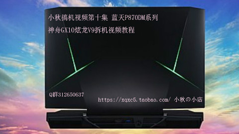 小秋搞机视频第十集蓝天P870DM P870DMG炫龙V97神舟战神GX10未来人类X911拆机视频